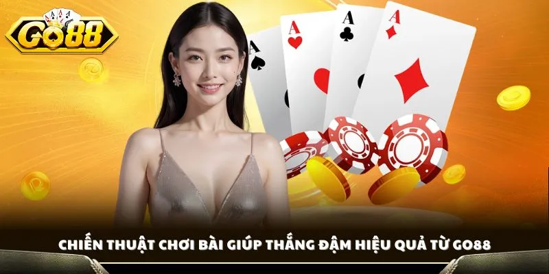 Chiến thuật chơi bài giúp thắng đậm hiệu quả từ GO88