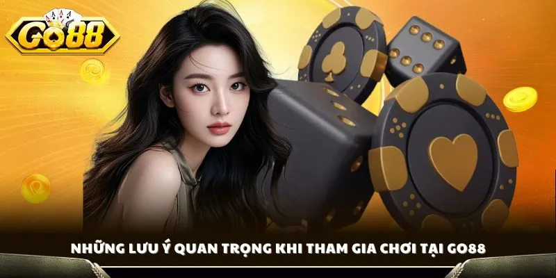 Những lưu ý quan trọng khi tham gia chơi tại GO88
