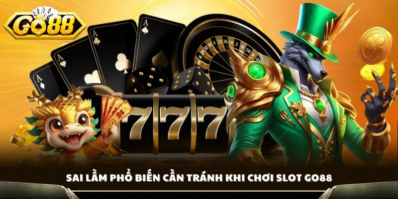 Sai lầm phổ biến cần tránh khi chơi slot GO88
